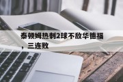 泰顿姆热刺2球不敌华德福，三连败